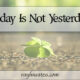 Today Is Not Yesterday